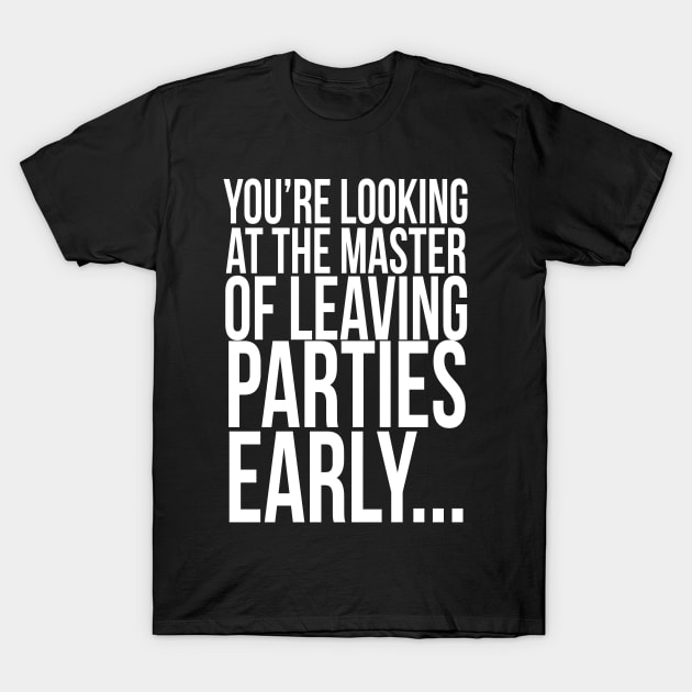 You're looking at the master of leaving parties early ... T-Shirt by PGP